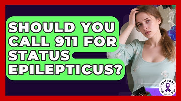 Should You Call 911 For Status Epilepticus? - Epilepsy Wellness Hub