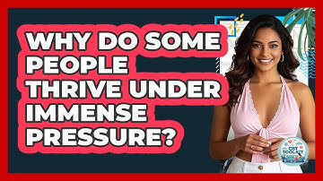 Why Do Some People Thrive Under Immense Pressure? - CBT Toolkit
