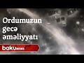 Ordumuzun gecə əməliyyatları - Baku TV