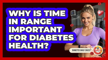 Why Is Time In Range Important For Diabetes Health? - Diabetes Daily Digest