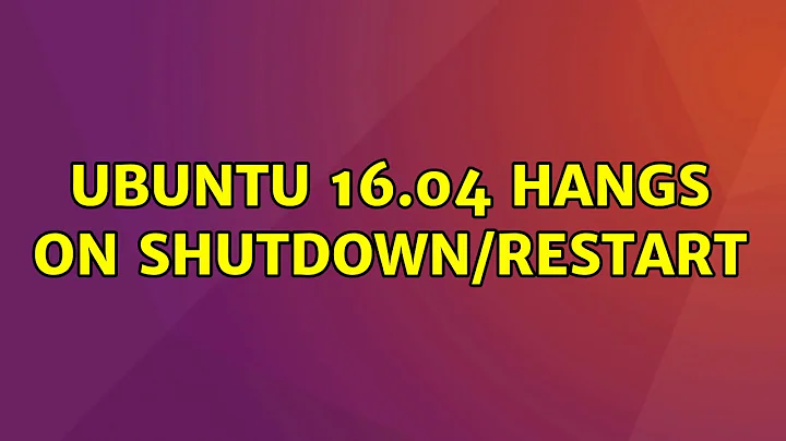 Ubuntu: Ubuntu 16.04 hangs on shutdown/restart