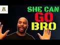 She can go bro