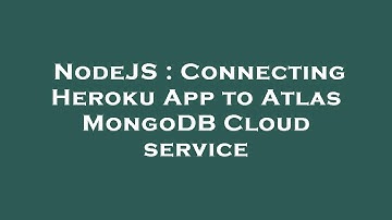 NodeJS : Connecting Heroku App to Atlas MongoDB Cloud service