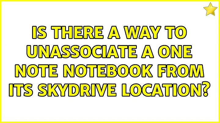 Is there a way to unassociate a One Note Notebook from its Skydrive location? (3 Solutions!!)