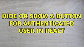 hide or show a button for authenticated user in react (2 Solutions!!)