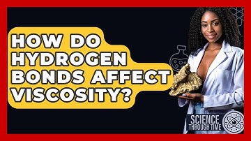 How Do Hydrogen Bonds Affect Viscosity? - Science Through Time