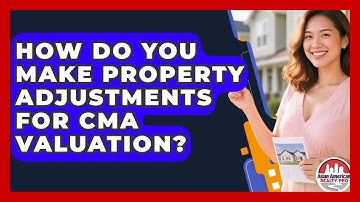 How Do You Make Property Adjustments For CMA Valuation? - Asian American Realty Pro