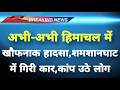 अभी-अभी हिमाचल के सोलन में भयानक हादसा || Solan News || Himachal Breaking News||