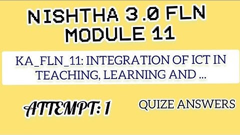NISHTHA  3.0 FLN  MODULE  11/INTEGRATION OF ICT IN TEACHING , LEARNING AND.../ QUIZE ANSWERS