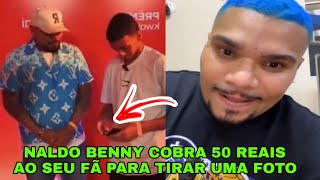 NALDO BENNY COBRA 50 REAIS AO SEU FÃ PARA TIRAR UMA FOTO