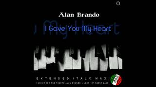 Alan Brando -  I Gave You My Heart. Extended Vocal Club Mix. 2023