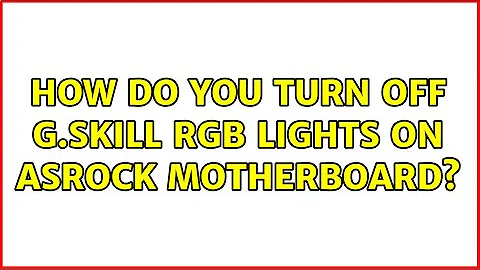 How do you turn off G.SKill RGB lights on AsRock motherboard?