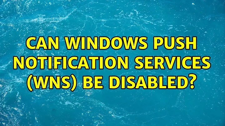 Can Windows Push Notification Services (WNS) be disabled? (2 Solutions!!)