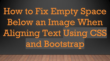 How to Fix Empty Space Below an Image When Aligning Text Using CSS and Bootstrap