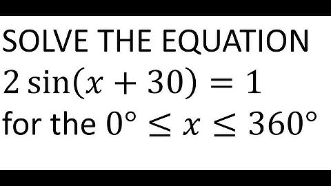 HOW TO SOLVE THE TRIGOOMETRIC EQUATION 2sin (x+30)=1 for the range between 0^0 & 360^0 included.