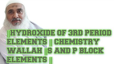 ||HYDROXIDE OF 3RD PERIOD ELEMENTS || CHEMISTRY WALLAH ||S AND P BLOCK ELEMENTS ||