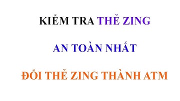 Hướng dẫn kiểm tra thẻ Zing, Đổi thẻ zing thành ATM uy tín mới nhất