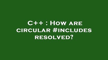 C++ : How are circular #includes resolved?