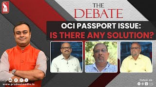 OCI Passport issue: Is there any solution? | The Debate | Prudent | 180524