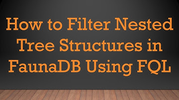 How to Filter Nested Tree Structures in FaunaDB Using FQL