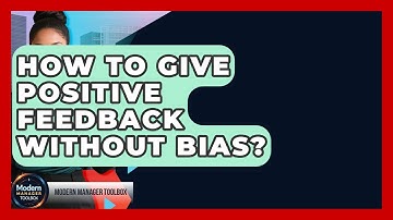 How To Give Positive Feedback Without Bias? - Modern Manager Toolbox