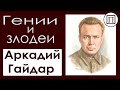 Гении и злодеи уходящей эпохи: Аркадий Гайдар 3 серия