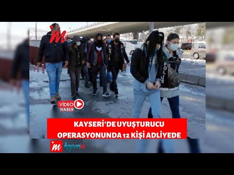 Kayseri'de uyuşturucu operasyonunda 12 kişi adliyede