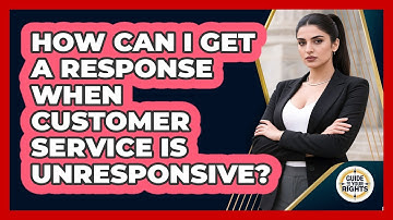 How Can I Get A Response When Customer Service Is Unresponsive? - Guide To Your Rights