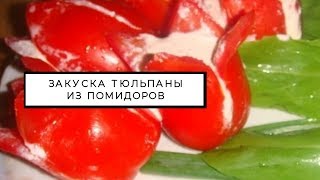 Закуска тюльпаны из помидоров Закуска тюльпаны из помидоров