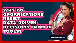 Why Do Organizations Resist Data-driven Decisions From BI Tools? - The SaaS Pros Breakdown