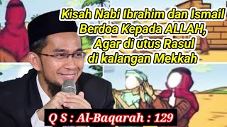 Kisah Nabi Ibrahim Dan Ismail Berdoa Meminta Di Utus Rasul Di Mekkah  Ceramah Ustadz Adi Hidayat
