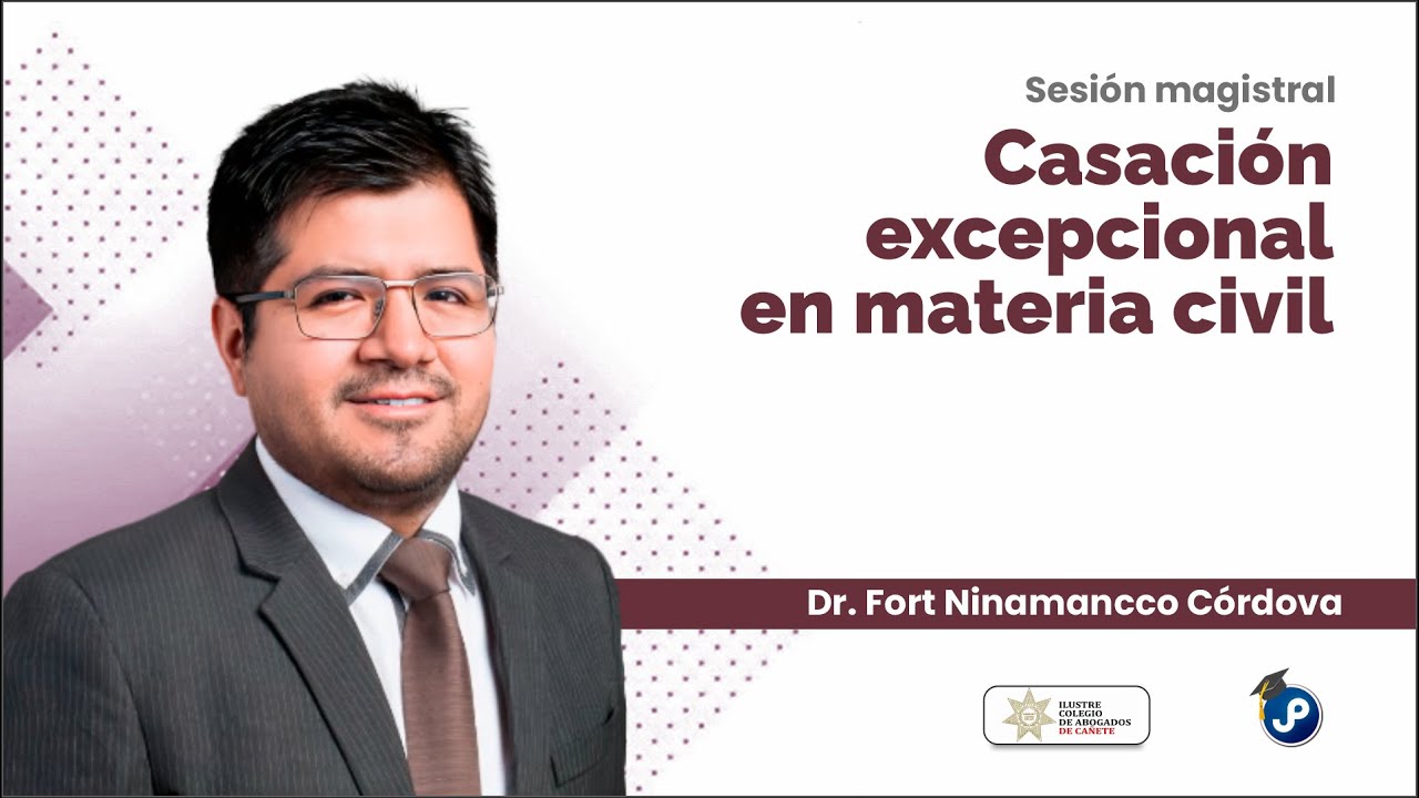 Sesión magistral | Casación excepcional en materia civil | Fort Ninamancco Córdova