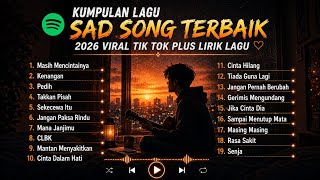 Kumpulan Lagu Sad Song Terbaik 2026 Viral Tiktok| Bikin Galau🫠