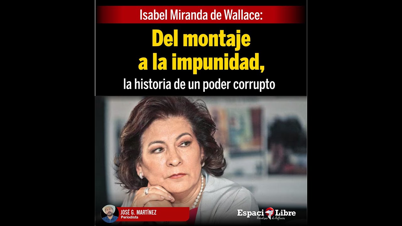 Isabel Miranda de Wallace: Del montaje a la impunidad, la historia de un poder corrupto
