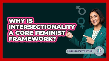 Why Is Intersectionality A Core Feminist Framework?