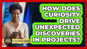 How Does Curiosity Drive Unexpected Discoveries In Projects? - College Dropout Millionaire