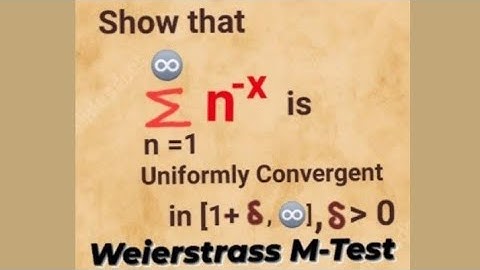 Uniform Convergence using Weierstrass M-Test:       UNIFORM CONVERGENCE