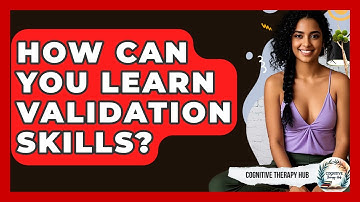 How Can You Learn Validation Skills? - Cognitive Therapy Hub