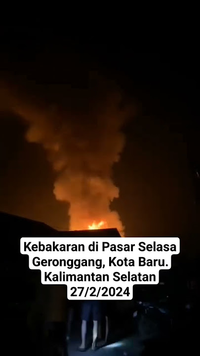 Kebakaran di Pasar Selasa Geronggang, Kota Baru.Kalimantan Selatan 27/2/2024
