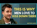 Why Men Love to Kiss Down There – What Every Woman Should Know || Matthew Hussey