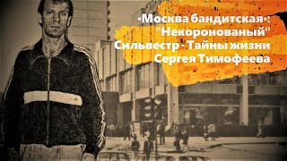 «Москва бандитская»: "Некоронованый" Сильвестр - Тайны жизни Сергея Тимофеева