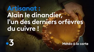 Alain le dinandier, l'un des derniers orfèvres du cuivre ! - Météo à la carte