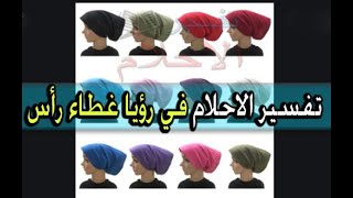 في رؤيا غطاء رأس - القبعة في المنام - muslim headdress - headdress - Tafsir al ahlam