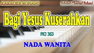 BAGI YESUS KUSERAHKAN ll KARAOKE ROHANI ll KJ 363 ll NADA WANITA C=DO