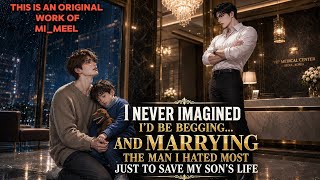~BL Story~I Never Imagined I'd Be Begging And Marrying The Man I Hated Most To Save My Sons Life