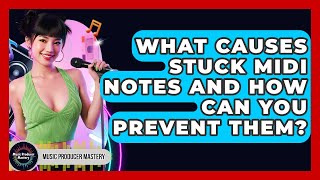 What Causes Stuck MIDI Notes And How Can You Prevent Them? - Music Producer Mastery