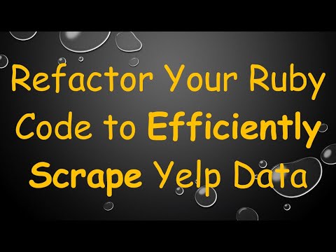 Refactor Your Ruby Code to Efficiently Scrape Yelp Data