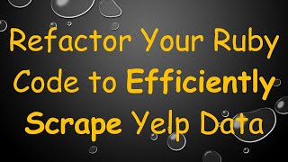 Refactor Your Ruby Code to Efficiently Scrape Yelp Data Profile