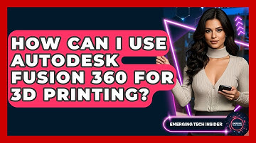 How Can I Use Autodesk Fusion 360 For 3D Printing? - Emerging Tech Insider