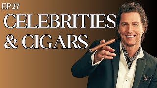 Celebrities That Smoke Cigars | The Cigar Guys Podcast (Episode 27)